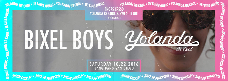 Bixel Boys + Yolanda Be Cool